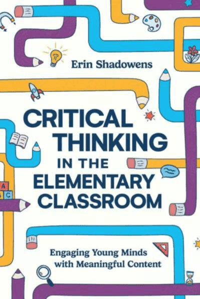 Critical Thinking in the Elementary Classroom: Engaging Young Minds With Meaningful Content